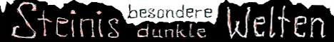 Steinis besonderer Fundus - d&uuml;stere Welten